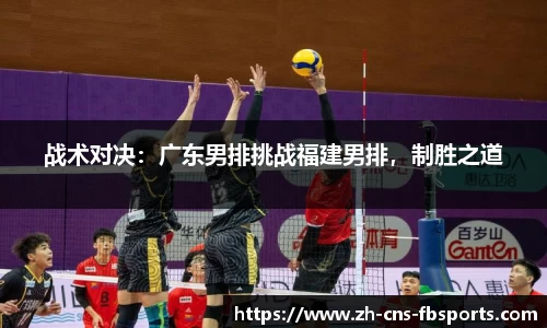 战术对决:广东男排挑战福建男排,制胜之道