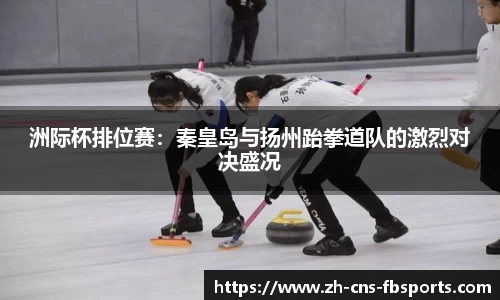洲际杯排位赛:秦皇岛与扬州跆拳道队的激烈对决盛况