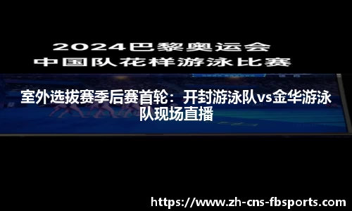 室外选拔赛季后赛首轮:开封游泳队vs金华游泳队现场直播