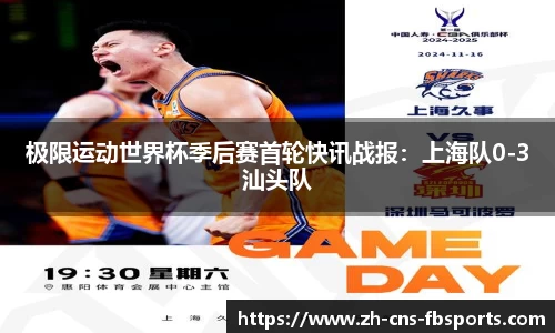 极限运动世界杯季后赛首轮快讯战报:上海队0-3汕头队